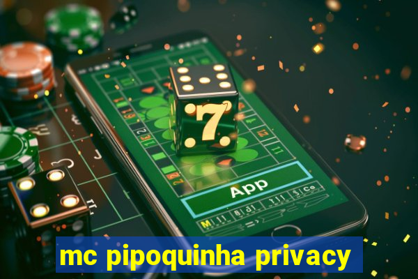 mc pipoquinha privacy